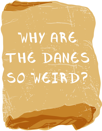 why are the danes so weird